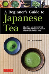 A Beginner's Guide to Japanese Tea: Selecting and Brewing the Perfect Cup of Sencha, Matcha, and Other Japanese Teas Paperback